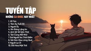 Vỡ Tan, Tâm Sự Tuổi 30, Người Ấy, Xin Đừng Lặng Im - Tuyển Tập Nhạc Trẻ Chill Nhẹ Nhàng Gây Nghiện