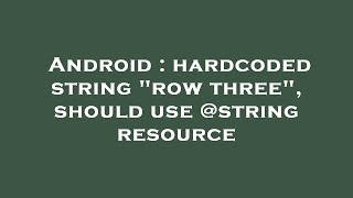 Android : hardcoded string "row three", should use @string resource