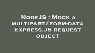 NodeJS : Mock a multipart/form-data Express.JS request object