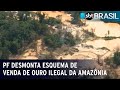 PF desmonta esquema de venda de ouro ilegal da Amazônia para o exterior | SBT Brasil (16/02/23)