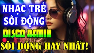 NHẠC TRẺ DISCO SÔI ĐỘNG REMIX 2024 - NHẠC TRẺ REMIX - NHẠC DISCO SÔI ĐỘNG HAY NGHE LÀ GHIỀN