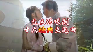 【盘点】琼瑶剧十大经典主题曲，每首都是神级歌曲，全是刻在骨子里的旋律