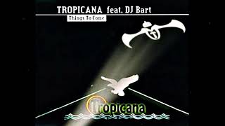 Tropicana Feat.  DJ Bart  - Things To Come - (B1 Jump Mix)