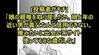 ［投稿者がキチ］「娘の親権を取り戻したい。娘と年の近い男が義父なんて信用できない。俺みたいな出会い系サイト使ってそうな歳だしな」メシウマなお話