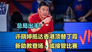 总局出手：许晓婷抵达香港顶替丁霞！新助教登场，或接管比赛