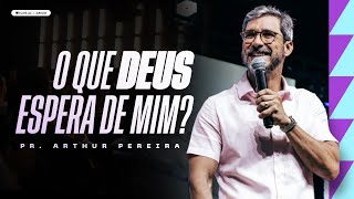 O QUE DEUS ESPERA DE MIM? - PR. ARTHUR PEREIRA - IGREJA DO AMOR