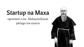 Startup na Maxa - opowieść o św. Maksymilianie jakiego nie znacie