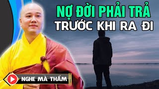 NỢ ĐỜI PHẢI TRẢ TRƯỚC KHI RA ĐI (Nghe Mà Thấm) | Thầy Thích Pháp Hòa Canada