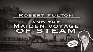 The Maiden Voyage of Steam (Robert Fulton's 