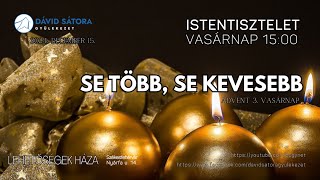 DSGY ISTENTISZTELET - 2024.12.15. - SE TÖBB, SE KEVESEBB (ADVENT 3. VASÁRNAPJA)