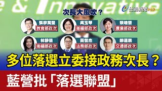 多位落選立委接政務次長？ 藍營批「落選聯盟」