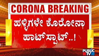 ಹಳ್ಳಿಗಳು ಕೊರೋನಾ ಹಾಟ್ ಸ್ಪಾಟ್ ಆಗಲು ಕಾರಣವೇನು..? ಇಲ್ಲಿದೆ ಸಂಪೂರ್ಣ ಮಾಹಿತಿ | Covid19 | Karnataka