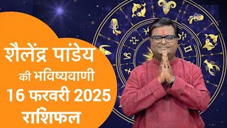 आज का राशिफल,16 फरवरी 2025 शैलेंद्र पांडेय की भविष्यवाणी, Today Rashifal, Astro Shailendra Pandey