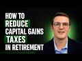 How to Reduce Capital Gains Taxes in Retirement (Most Advisors Never Bring This Up)