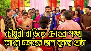 চৌধুরী বাড়িতে মোহর ও শঙ্খ  | নোংরা চক্রান্তের জাল বুনছে শ্রেষ্ঠা | Mohor Today Episode| Mohor Today