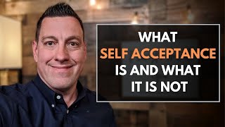 What Self Acceptance is and What it is NOT