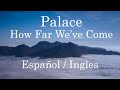 Palace - How Far We've Come | Letra Español / Ingles