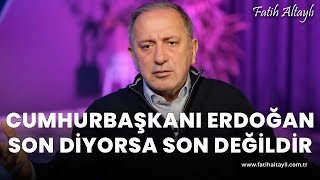 Fatih Altaylı yorumluyor: Cumhurbaşkanı Erdoğan "son" diyorsa "son" değildir