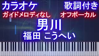 【オフボーカル】 男川 / 福田 こうへい 【カラオケガイドメロディなし】【歌詞付きフル ピアノ鍵盤付き】