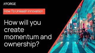 How To Unleash Innovation: 8.) How Will You Create Momentum And Ownership?