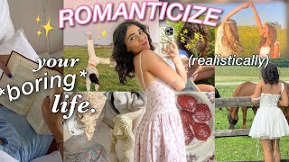 how to ROMANTICIZE YOUR LIFE *realistically*🌷✨