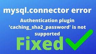 How to fix Authentication plugin 'caching_sha2_password' is not supported error?
