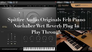 Spitfire Originals Felt Piano and Nuenaber Wet Reverberator Plug In Play Through