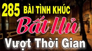 285 TÌNH KHÚC NHẠC XƯA BẤT HỦ & GÂY NGHIÊN|Tuyển Chọn Những Bản Tình Ca Xưa THƯ GIÃN Xua Tan Mệt Mỏi