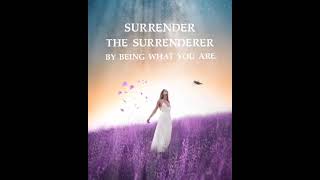 SURRENDER THE SURRENDERED BY BEING WHAT YOU ARE  - KARL RENZ