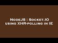 NodeJS : Socket.IO using XHR-polling in IE