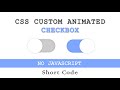 Custom Checkbox - CSS Animated / Toggle Switch | No JavaScript - [Short Code]