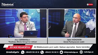 Ali Məhkəmənin yeni sədri. Qalxan qiymətlər. Xarici təhdidlər - İqbal Ağazadə ilə SİYASİ REAKSİYA