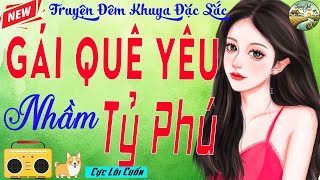 Nghe Truyện Đêm Khuya Nghe Dễ Ngủ - GÁI QUÊ YÊU NHẦM TỶ PHÚ - Truyện Tâm Lý Xã Hội Việt Nam 2025