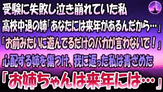 【感動する話】受験に失敗し泣いていた私。高校中退の姉が「あなたには来年があるんだから」呑気さに怒り爆発「遊んでるだけのバカが言うな！」無言で部屋を後にする姿にハッと我に返った「そうか、姉は来