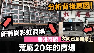 [香港奇觀] 荒廢20幾年的商場 (新蒲崗彩虹商場) ── 分析背後原因 | 管理費爭議是主因? | 大閘已長期鎖上 | 鋪位已十室十空 #死場 #劏場