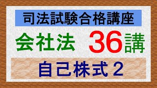 〔独学〕司法試験・予備試験合格講座　会社法（基本知識・論証パターン編）第３６講：自己株式２