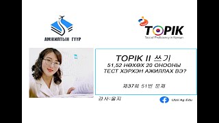 TOPIK II 쓰기 51,52 нөхөх 20 онооны тестийн хэрхэн ажиллах вэ? 제37회 51번 문제