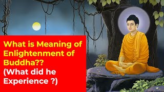 What is Meaning of Enlightenment of Buddha? What did "Buddha" Experience during the Enlightenment ?