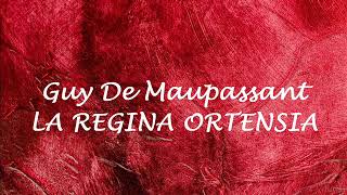 LA REGINA ORTENSIA  racconto di Guy De Maupassant