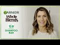 New Garnier Whole Blends Shampoo Bars | Discover now!