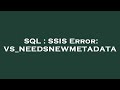 SQL : SSIS Error: VS_NEEDSNEWMETADATA