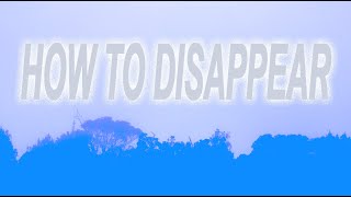 How To Disappear