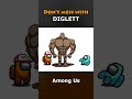 among us pokemon don t mess with diglett