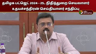 🔴LIVE: தமிழக பட்ஜெட் 2024 - 25..  நிதித்துறை செயலாளர் உதயச்சந்திரன் செய்தியாளர் சந்திப்பு | PTD