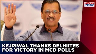 AAP's Sweeping Victory Against BJP In MCD Polls | Arvind Kejriwal Thanks People Of Delhi | Times Now