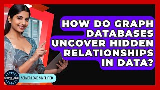 How Do Graph Databases Uncover Hidden Relationships In Data? - Server Logic Simplified