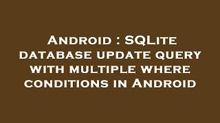 Android : SQLite database update query with multiple where conditions in Android