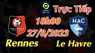 Soi kèo trực tiếp Rennes vs Le Havre - 18h00 Ngày 27/8/2023 - vòng 3 Ligue 1 2023/24