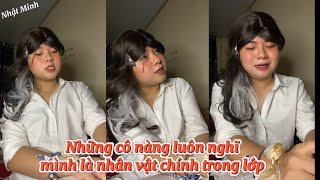 MẤY ĐỨA LÚC NÀO CŨNG NGHĨ MÌNH LÀ NHÂN VẬT CHÍNH TRONG LỚP KIỂU | NHẬT MINH