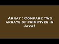 Array : Compare two arrays of primitives in Java?